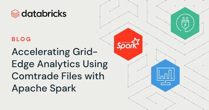 Databrickss blog Accelerating Grid-Edge Analytics Using Comtrade Files with Apache Spark 