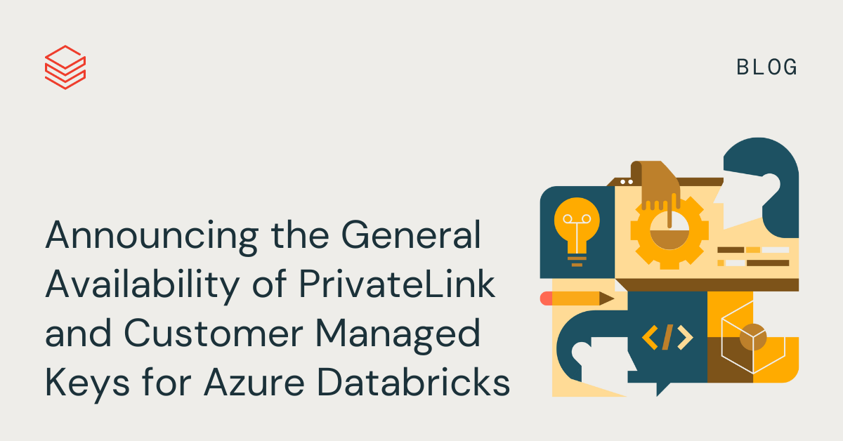 Announcing the General Availability of PrivateLink and Customer Managed Keys for Azure Databricks