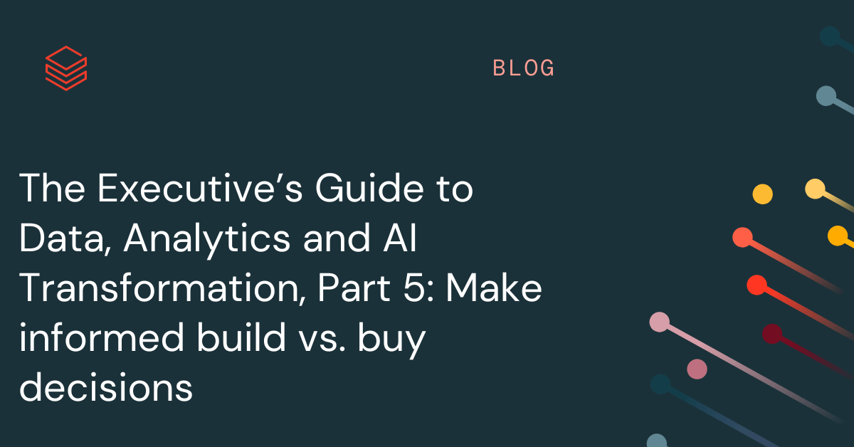 The Executive’s Guide to Data, Analytics and AI Transformation, Part 5: Make informed build vs. buy decisions