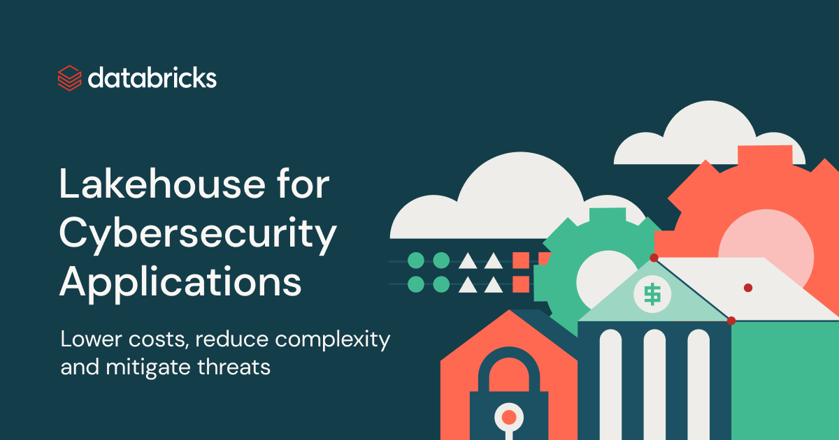 Lakehouse for Cybersecurity Applications | Databricks