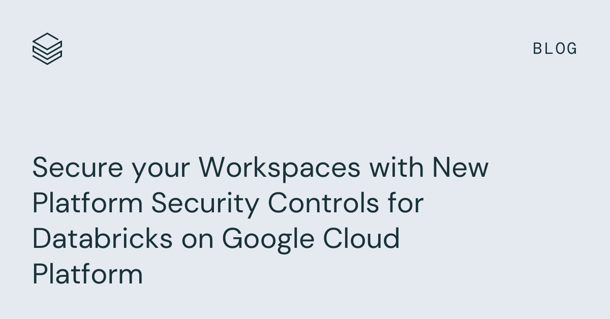 Read more about the article Safe your workspaces with new platform safety controls for Databricks on Google Cloud