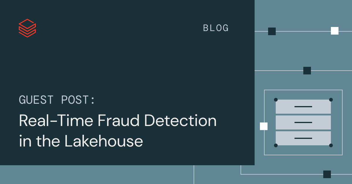 Guest Post: Real-Time Fraud Detection in the Lakehouse