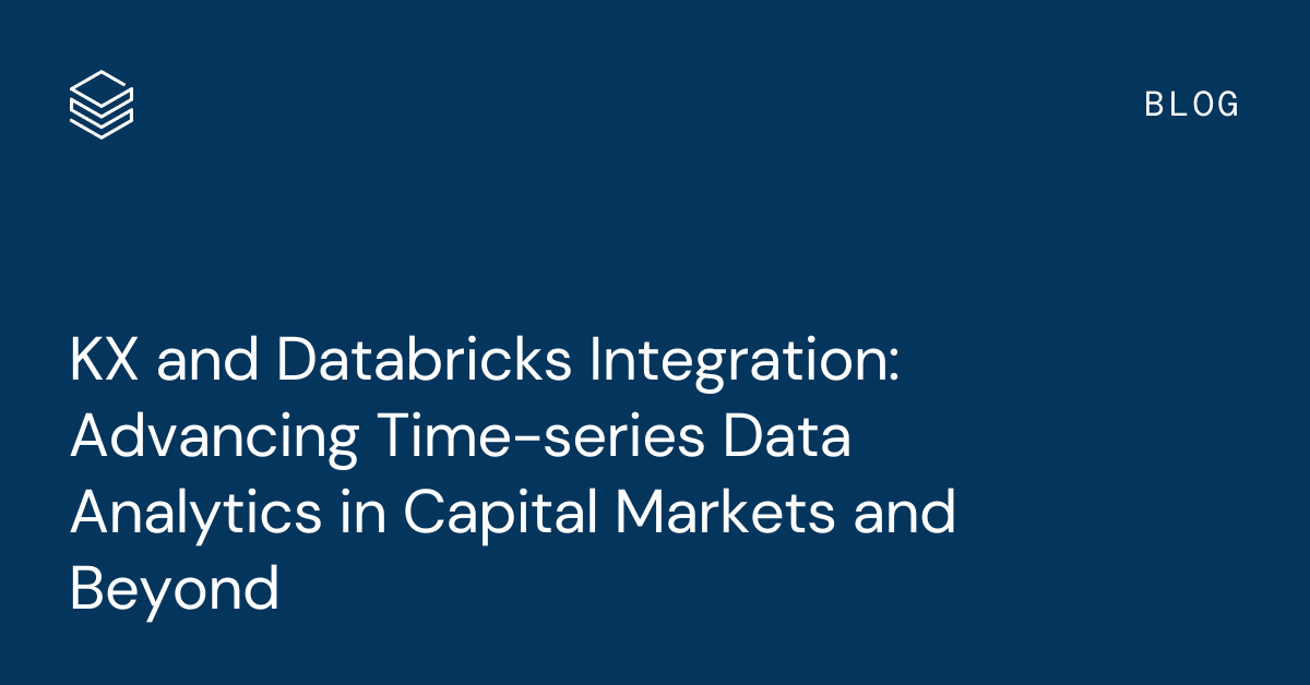KX and Databricks Integration: Advancing Time-series Data Analytics in Capital Markets and Beyond