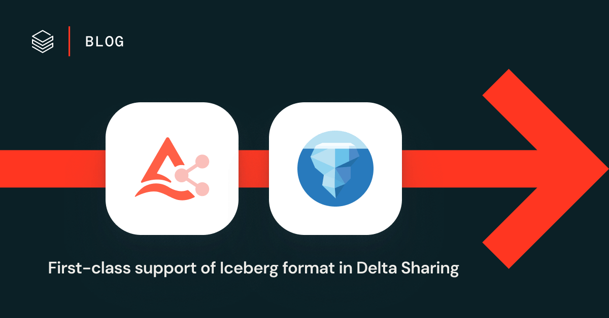 宣布Databricks Delta Sharing对Iceberg格式的一级支持