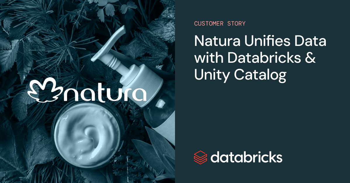 Customer story banner: Natura skincare products over foliage with text “Natura Unifies Data with Databricks & Unity Catalog” and Databricks logo.