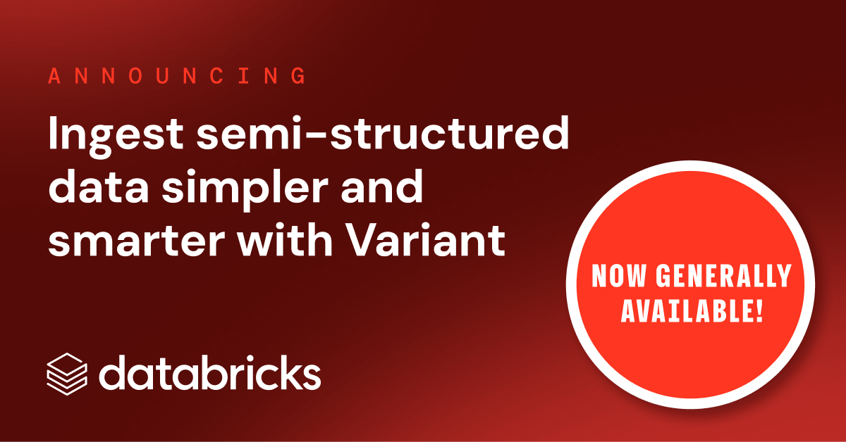 Ingest semi-structured data faster and more efficiently with Variant - Now Generally Available