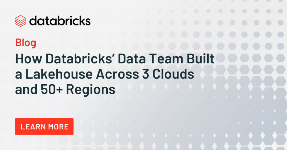 How Databricks’ Data Team Built a Lakehouse Across 3 Clouds and 50 ...