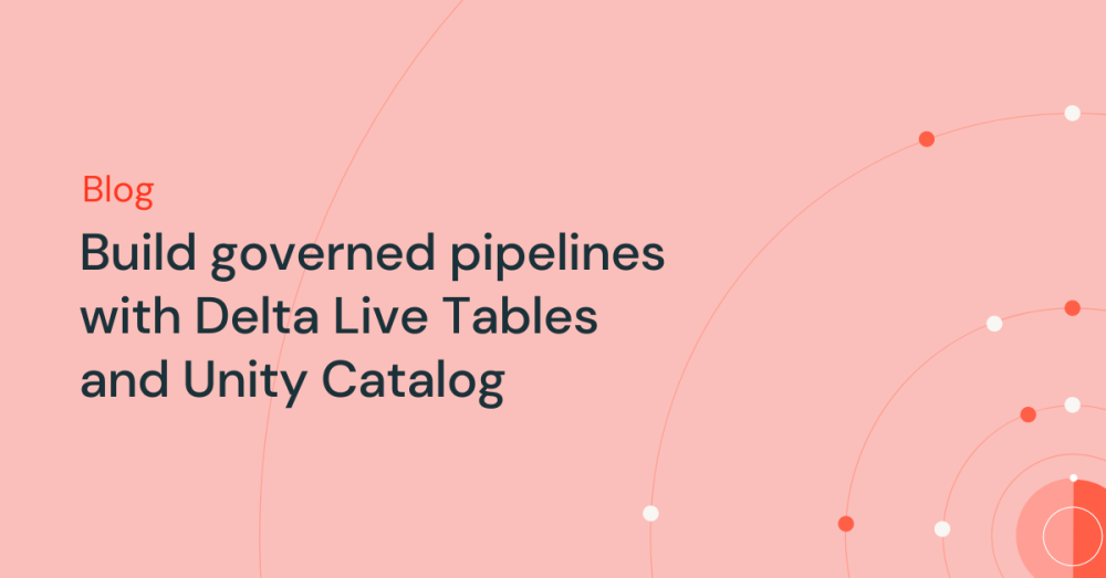 Governed Pipelines with Delta Live Tables Databricks Blog
