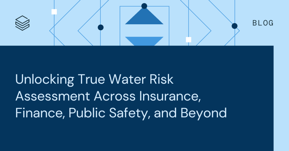 Unlocking True Water Risk Assessment Across Insurance, Finance, Public ...