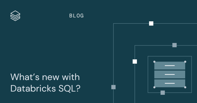 What’s new with Databricks SQL? | Databricks Blog